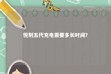 悦刻五代充电需要多长时间？ 